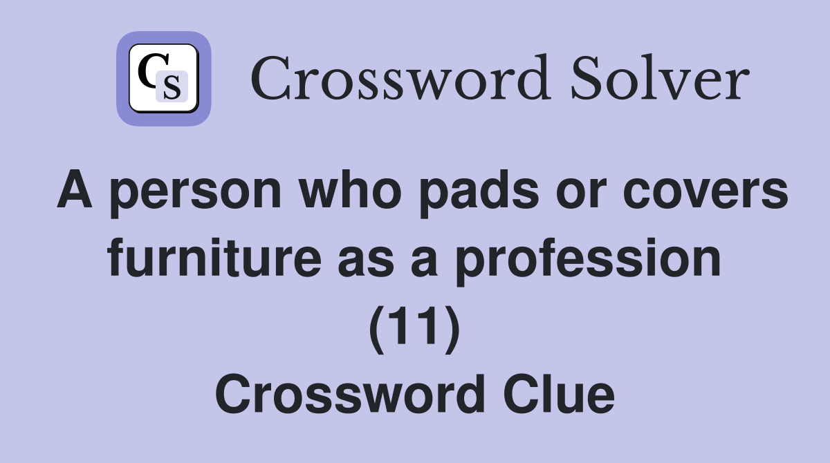 A person who pads or covers furniture as a profession (11) Crossword Clue