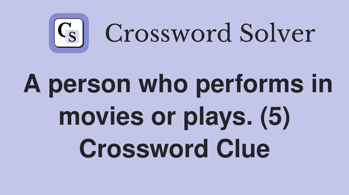 A person who performs in movies or plays. (5) Crossword Clue