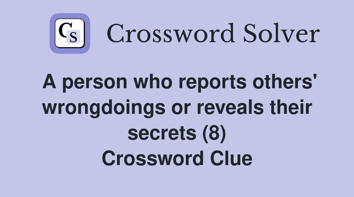 A person who reports others' wrongdoings or reveals their secrets (8) Crossword Clue