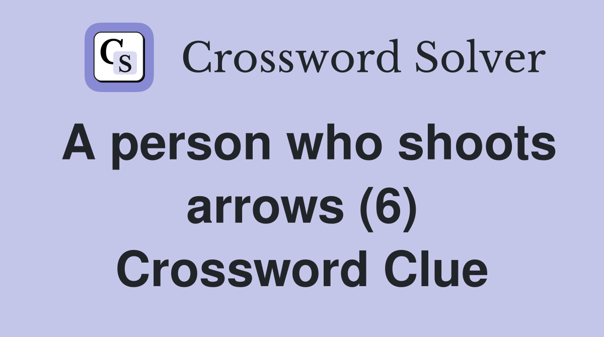 A person who shoots arrows (6) Crossword Clue