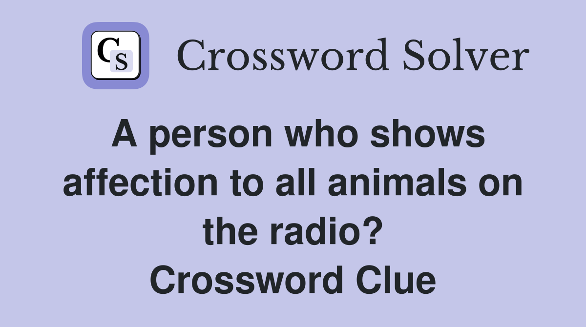 A person who shows affection to all animals on the radio? Crossword Clue