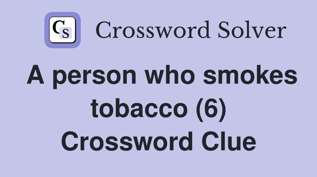 A person who smokes tobacco (6) Crossword Clue