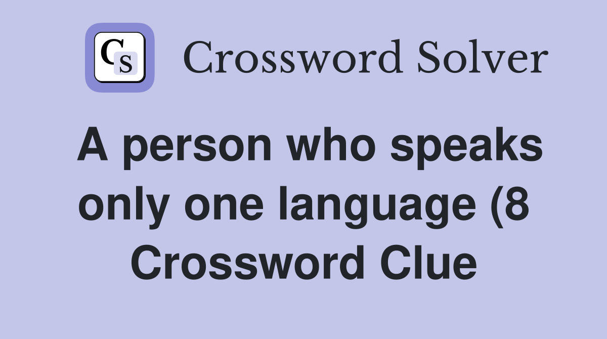 A person who speaks only one language (8) Crossword Clue Answers A person who speaks only one language (8) Crossword Clue Answers