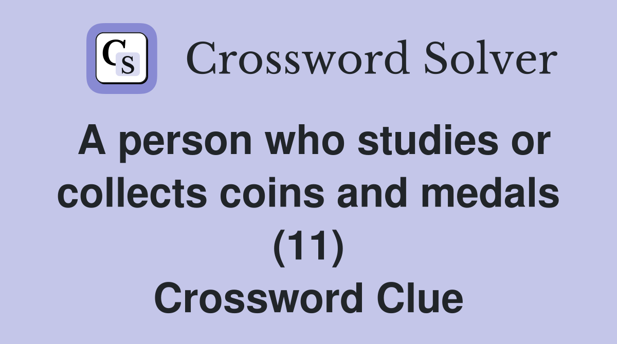 A person who studies or collects coins and medals (11) Crossword Clue