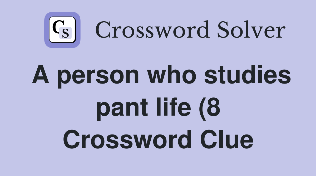A person who studies pant life (8) Crossword Clue Answers Crossword A person who studies pant life (8) Crossword Clue Answers Crossword