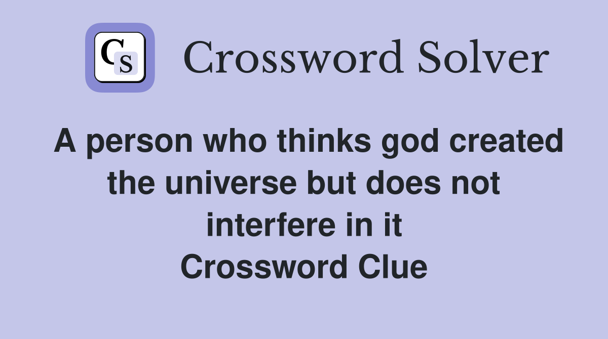 A person who thinks god created the universe but does not interfere in it Crossword Clue