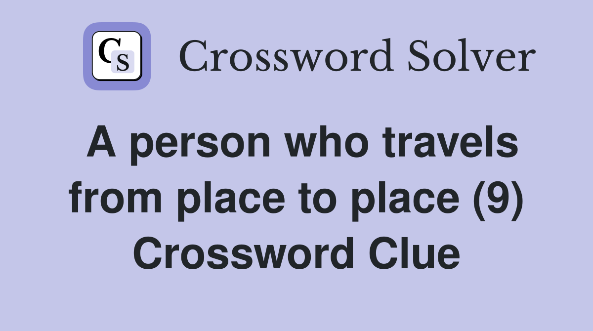 A person who travels from place to place (9) Crossword Clue