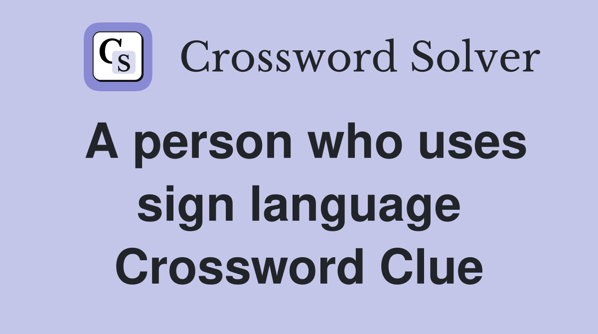 A person who uses sign language Crossword Clue