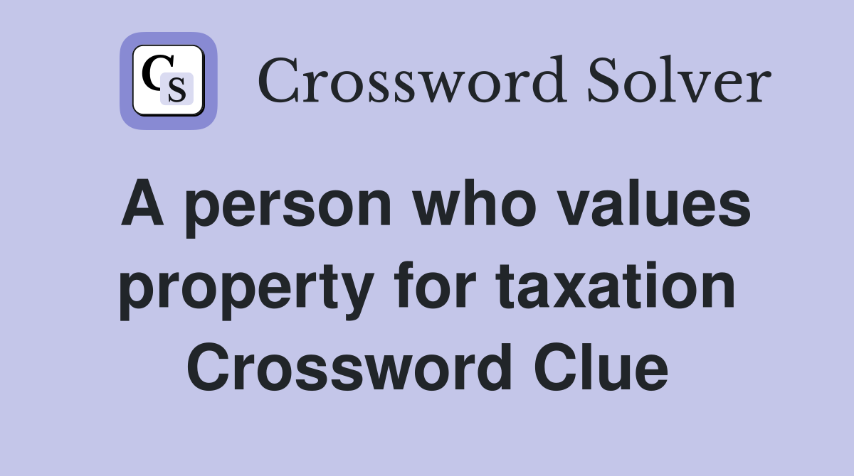 A person who values property for taxation Crossword Clue