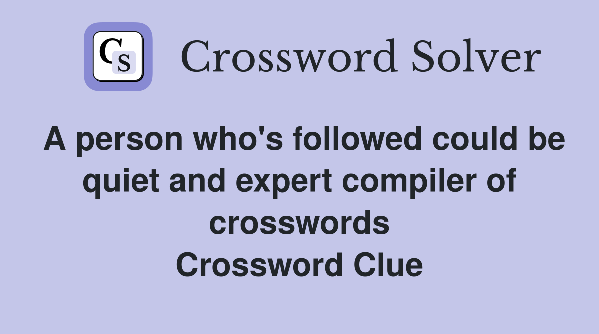 A person who's followed could be quiet and expert compiler of crosswords Crossword Clue