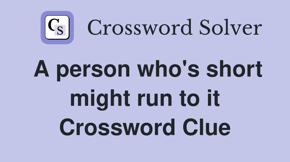 A person who's short might run to it Crossword Clue