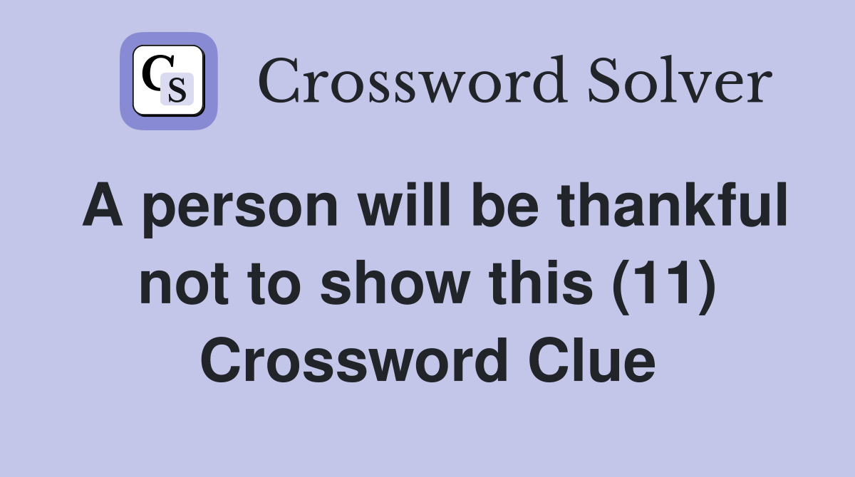 A person will be thankful not to show this (11) Crossword Clue