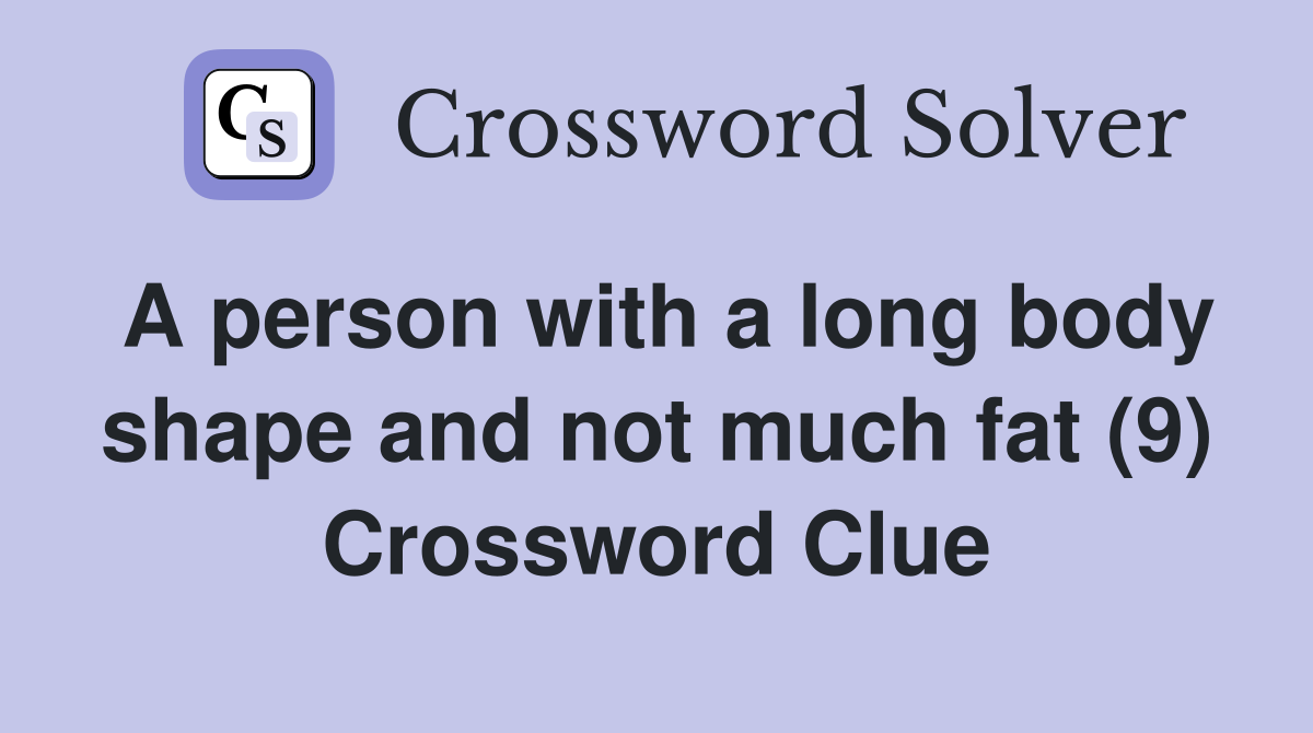 A person with a long body shape and not much fat (9) Crossword Clue