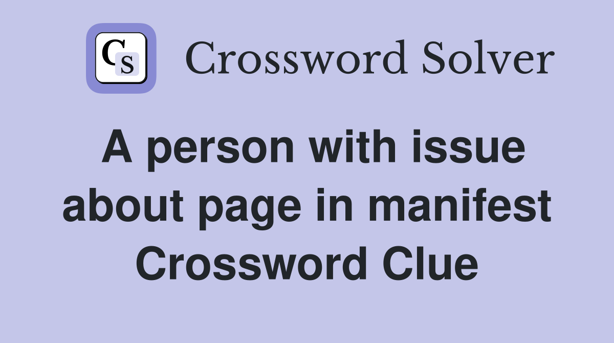 A person with issue about page in manifest Crossword Clue
