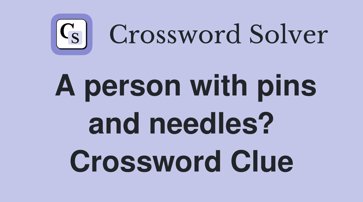 A person with pins and needles? Crossword Clue