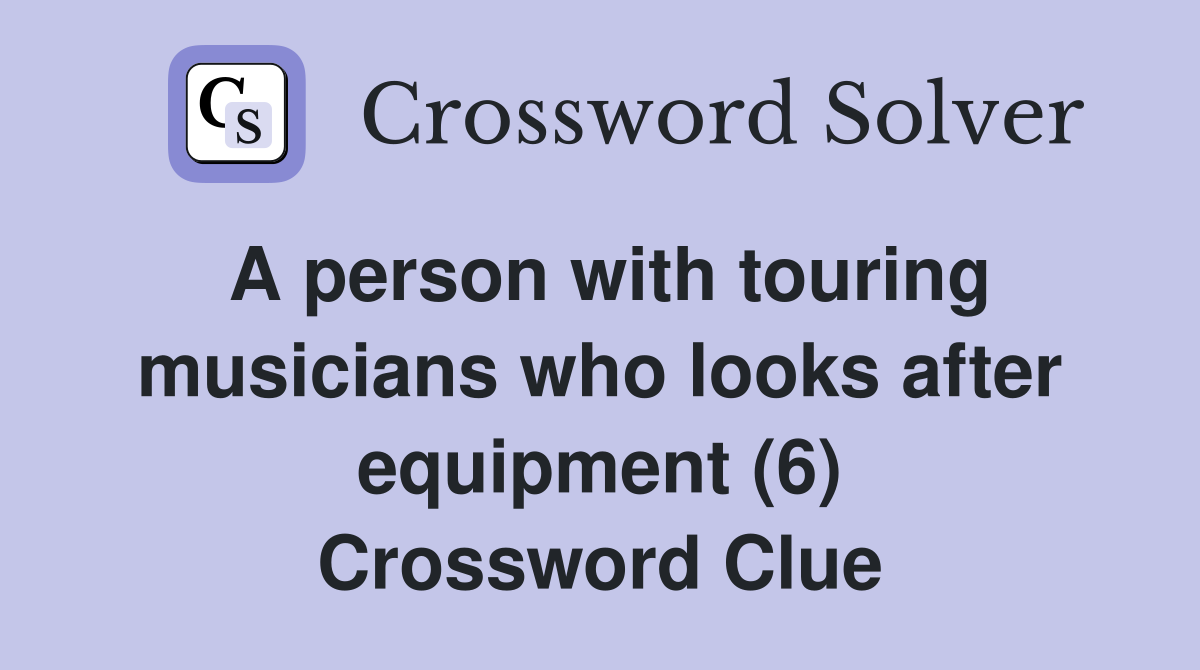 A person with touring musicians who looks after equipment (6) Crossword Clue