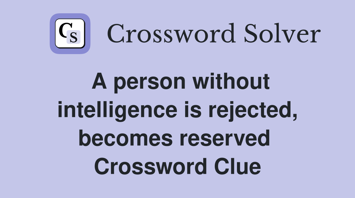 A person without intelligence is rejected, becomes reserved  Crossword Clue