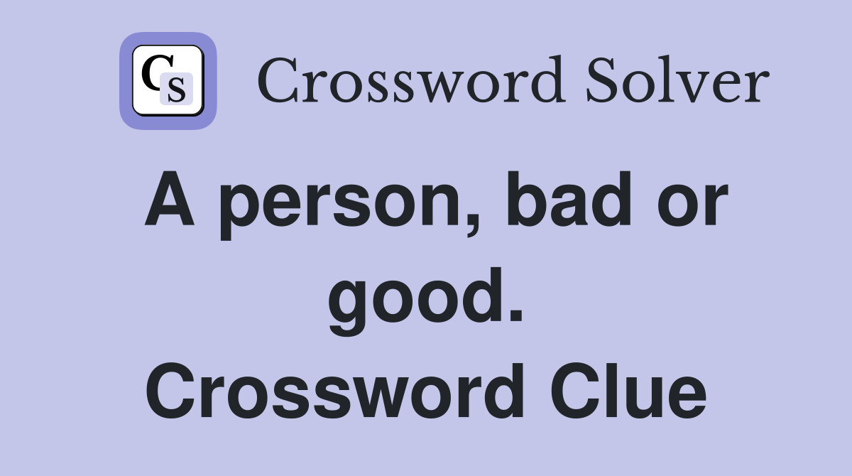 A person, bad or good. Crossword Clue