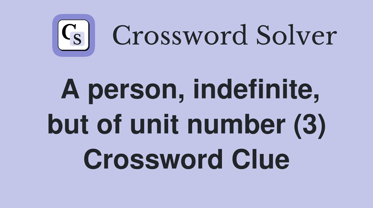 A person, indefinite, but of unit number (3) Crossword Clue
