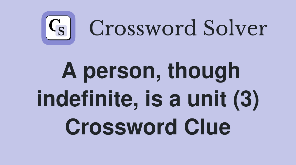 A person, though indefinite, is a unit (3) Crossword Clue