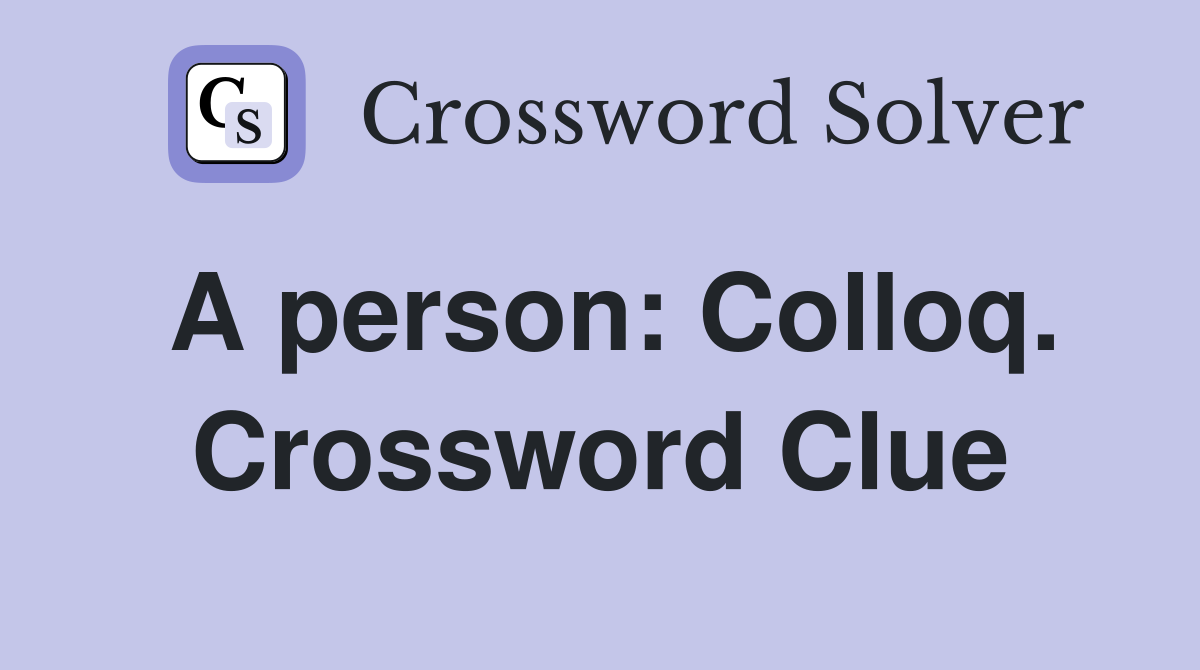 A person: Colloq. Crossword Clue