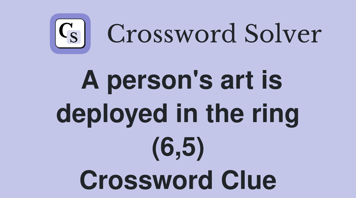 A person's art is deployed in the ring (6,5) Crossword Clue