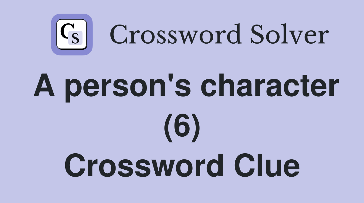 A person's character (6) Crossword Clue