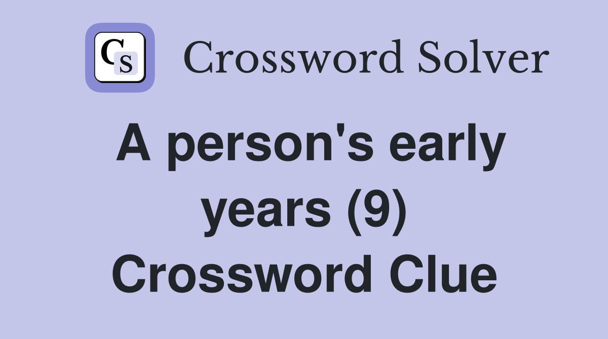 A person's early years (9) Crossword Clue
