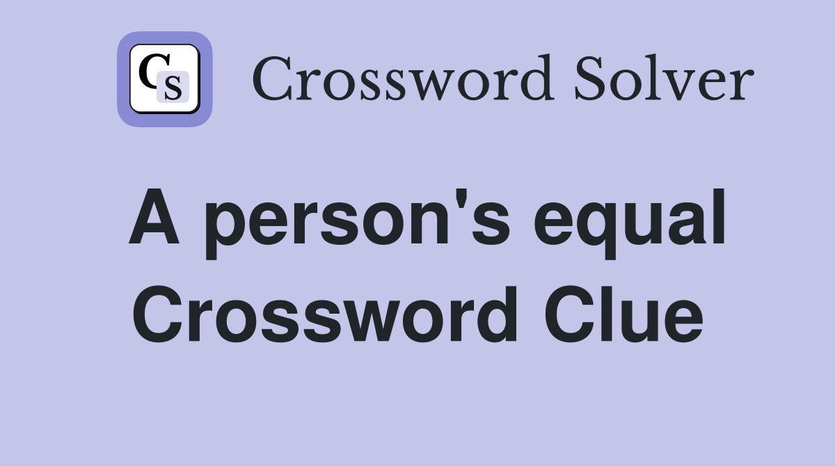 A person's equal Crossword Clue