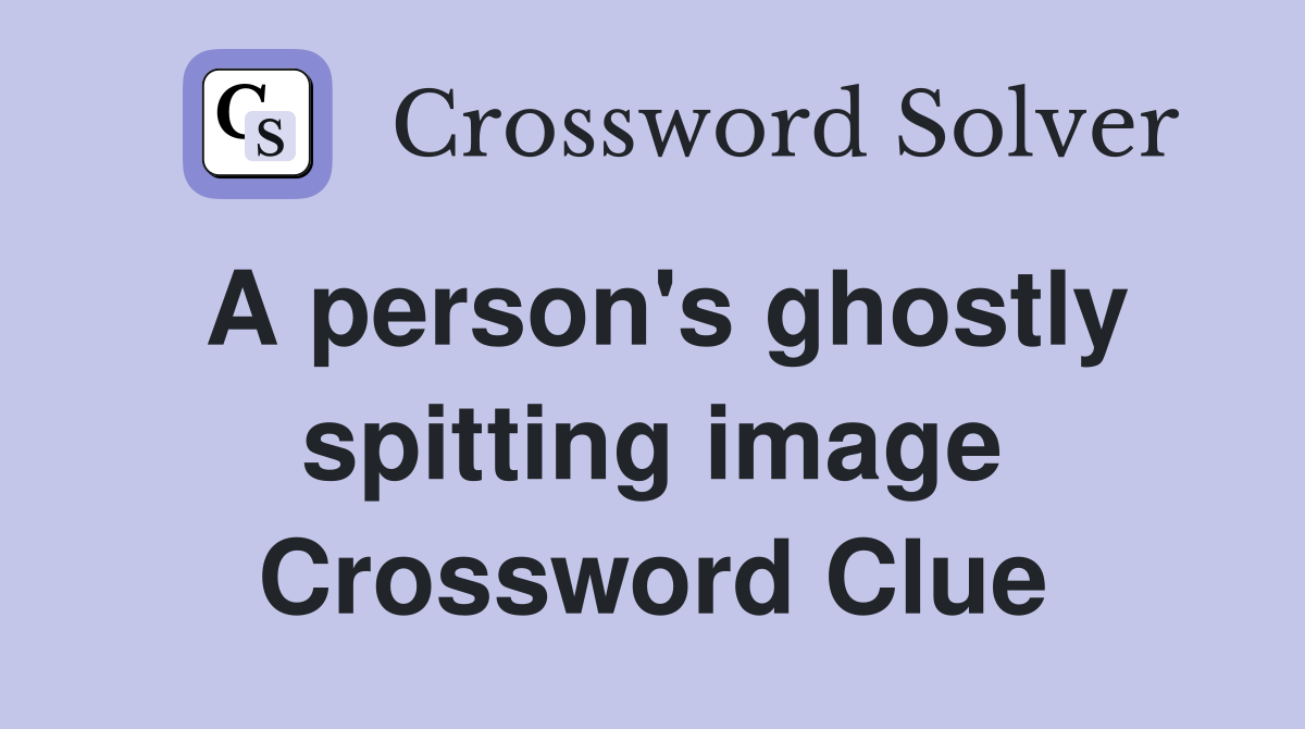 A person's ghostly spitting image Crossword Clue