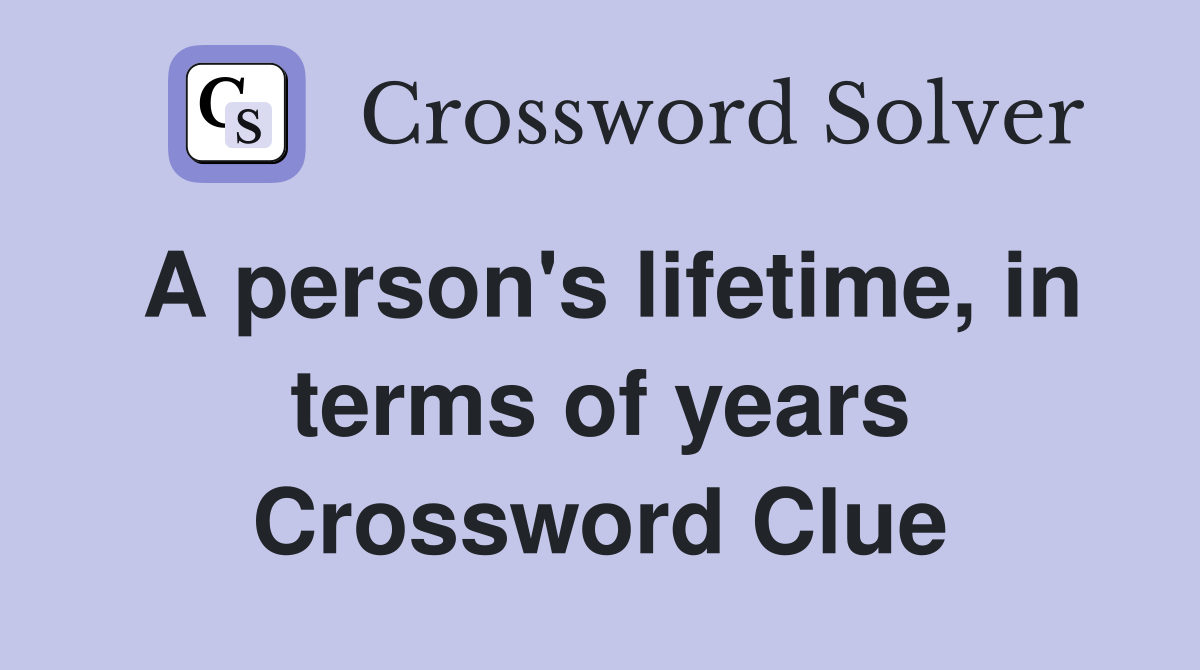 A person's lifetime, in terms of years Crossword Clue