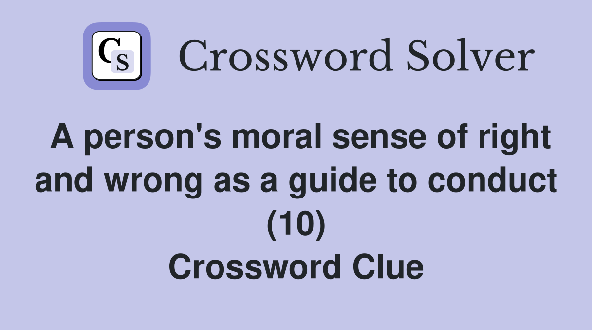 A person's moral sense of right and wrong as a guide to conduct (10) Crossword Clue