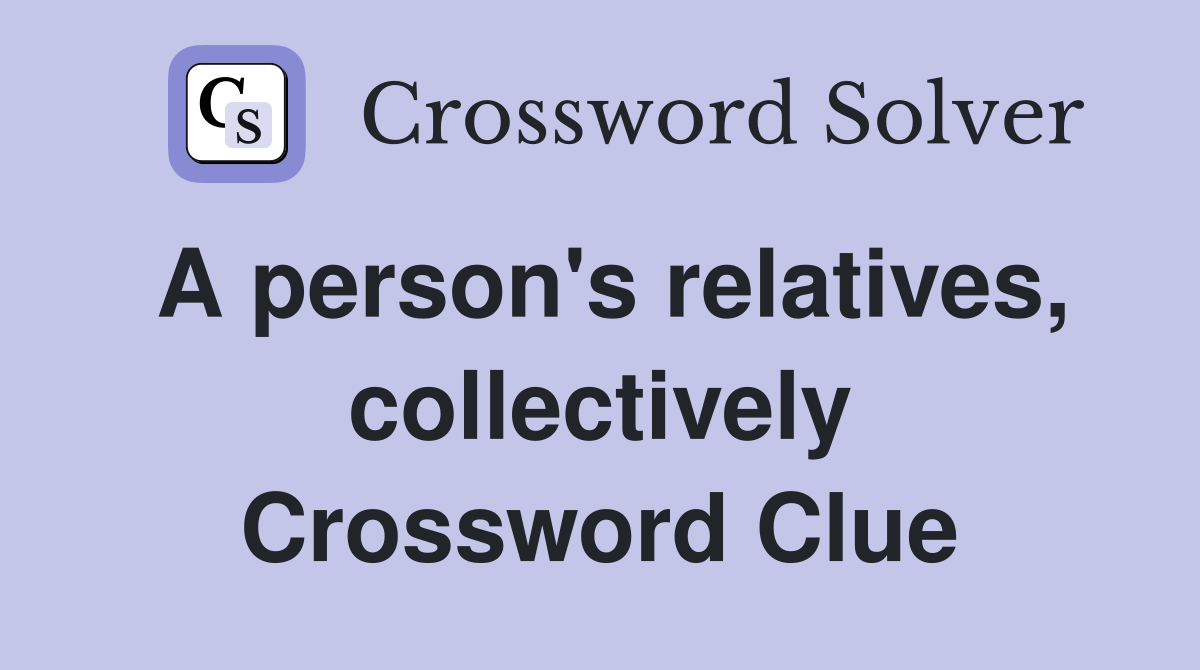 A person's relatives, collectively Crossword Clue
