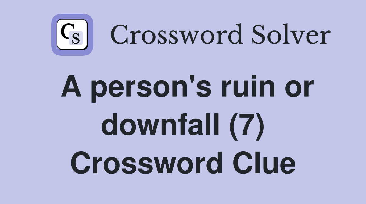 A person's ruin or downfall (7) Crossword Clue
