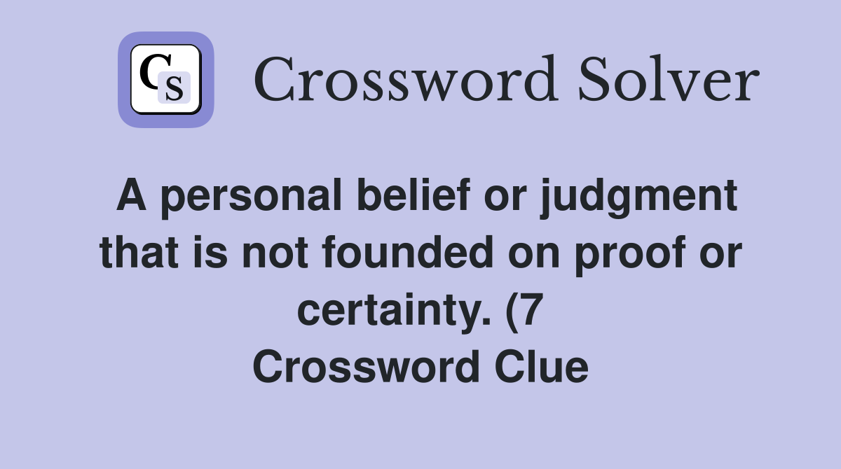 A personal belief or judgment that is not founded on proof or certainty A personal belief or judgment that is not founded on proof or certainty