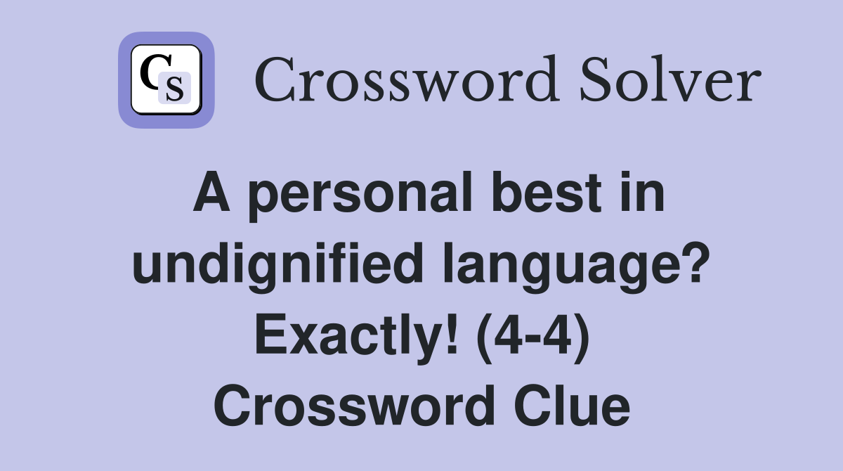 A personal best in undignified language? Exactly! (4-4) Crossword Clue