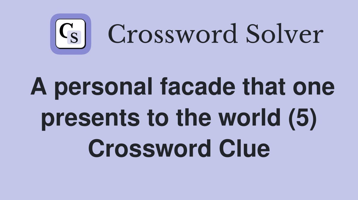 A personal facade that one presents to the world (5) Crossword Clue