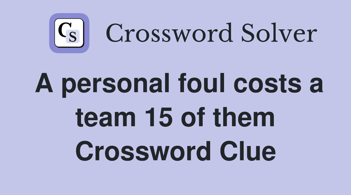 A personal foul costs a team 15 of them Crossword Clue