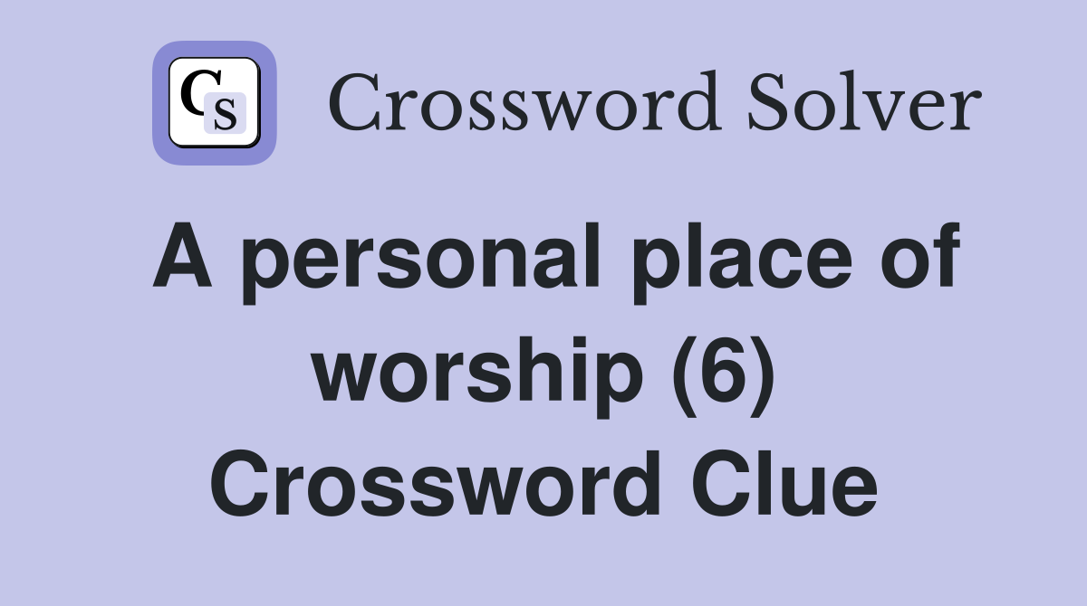 A personal place of worship (6) Crossword Clue