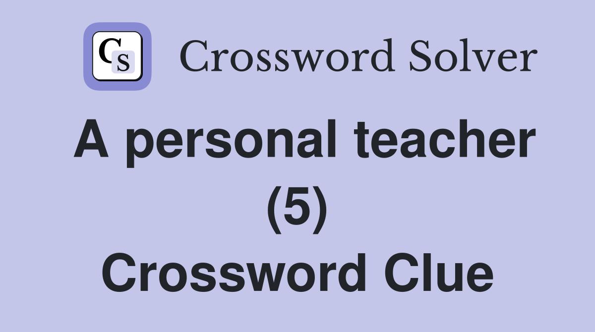 A personal teacher (5) Crossword Clue