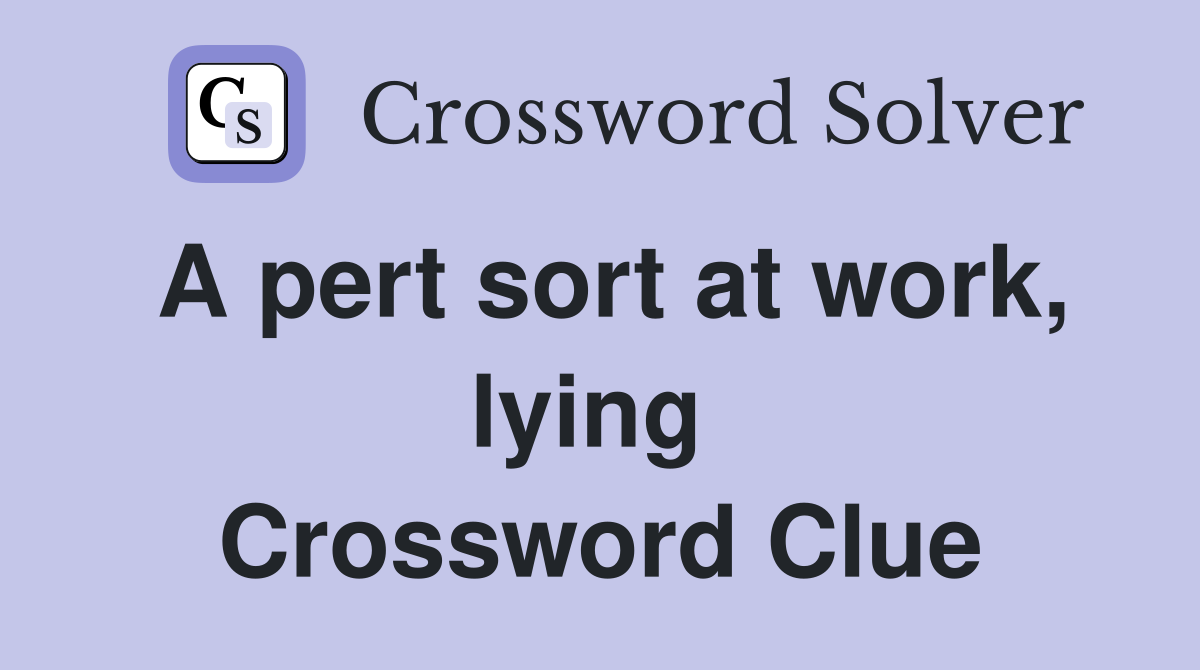 A pert sort at work, lying  Crossword Clue