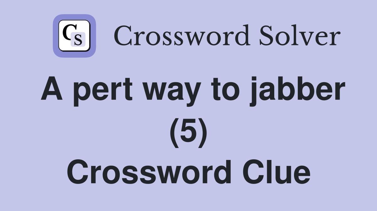 A pert way to jabber (5) Crossword Clue