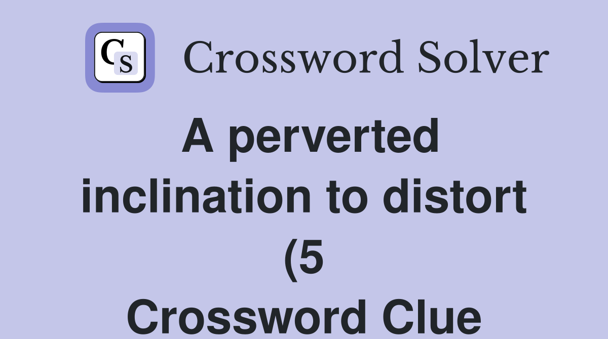 Ainclination to distort (5) Crossword Clue Answers Ainclination to distort (5) Crossword Clue Answers