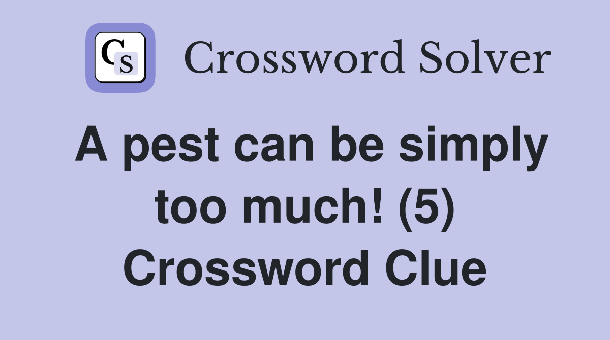 A pest can be simply too much! (5) Crossword Clue