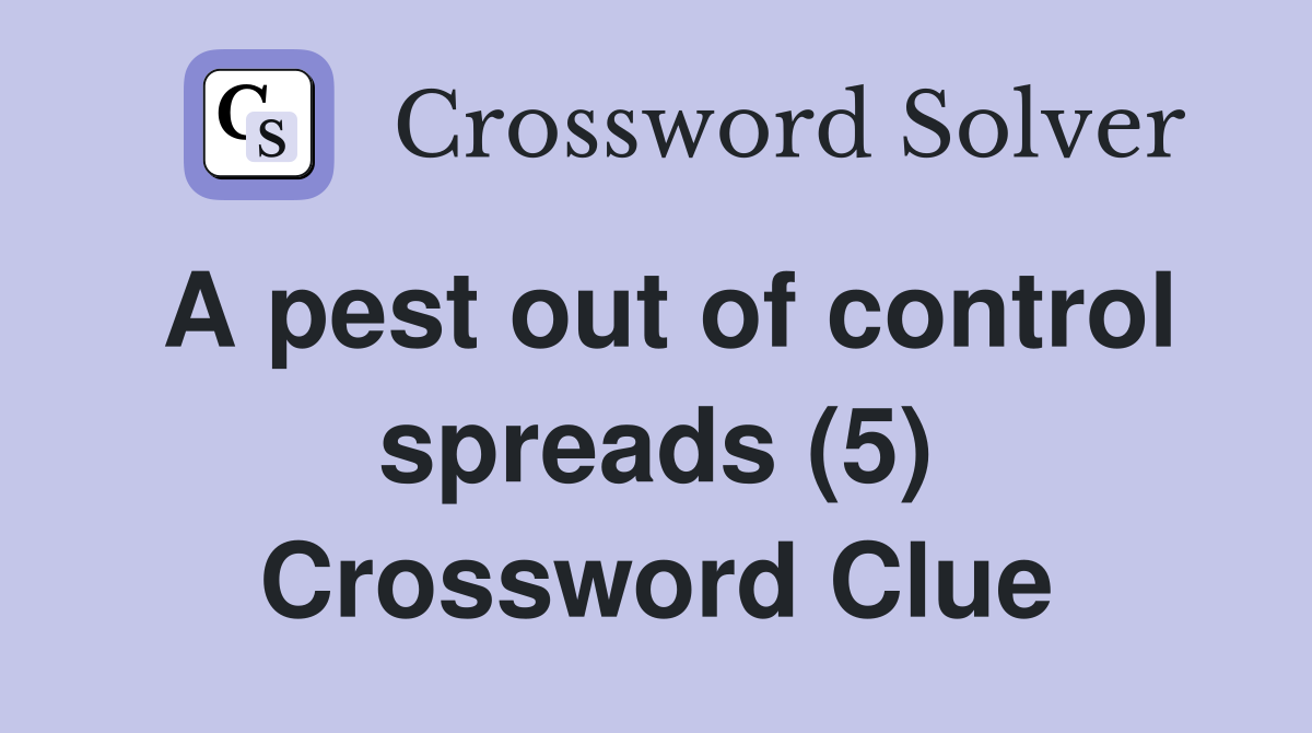 A pest out of control spreads (5) Crossword Clue