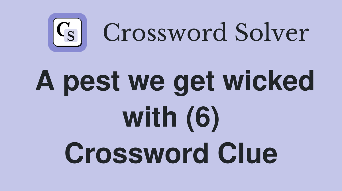 A pest we get wicked with (6) Crossword Clue