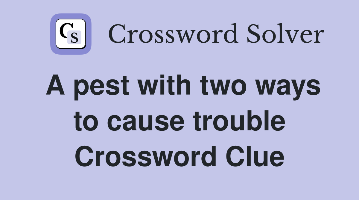 A pest with two ways to cause trouble Crossword Clue