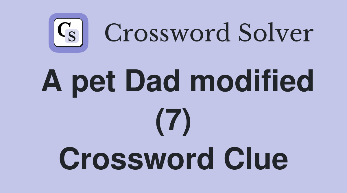 A pet Dad modified (7) Crossword Clue