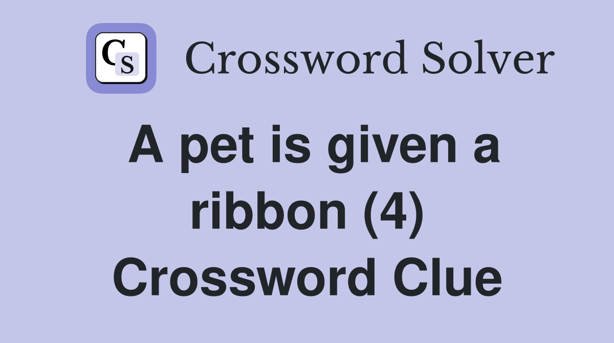 A pet is given a ribbon (4) Crossword Clue