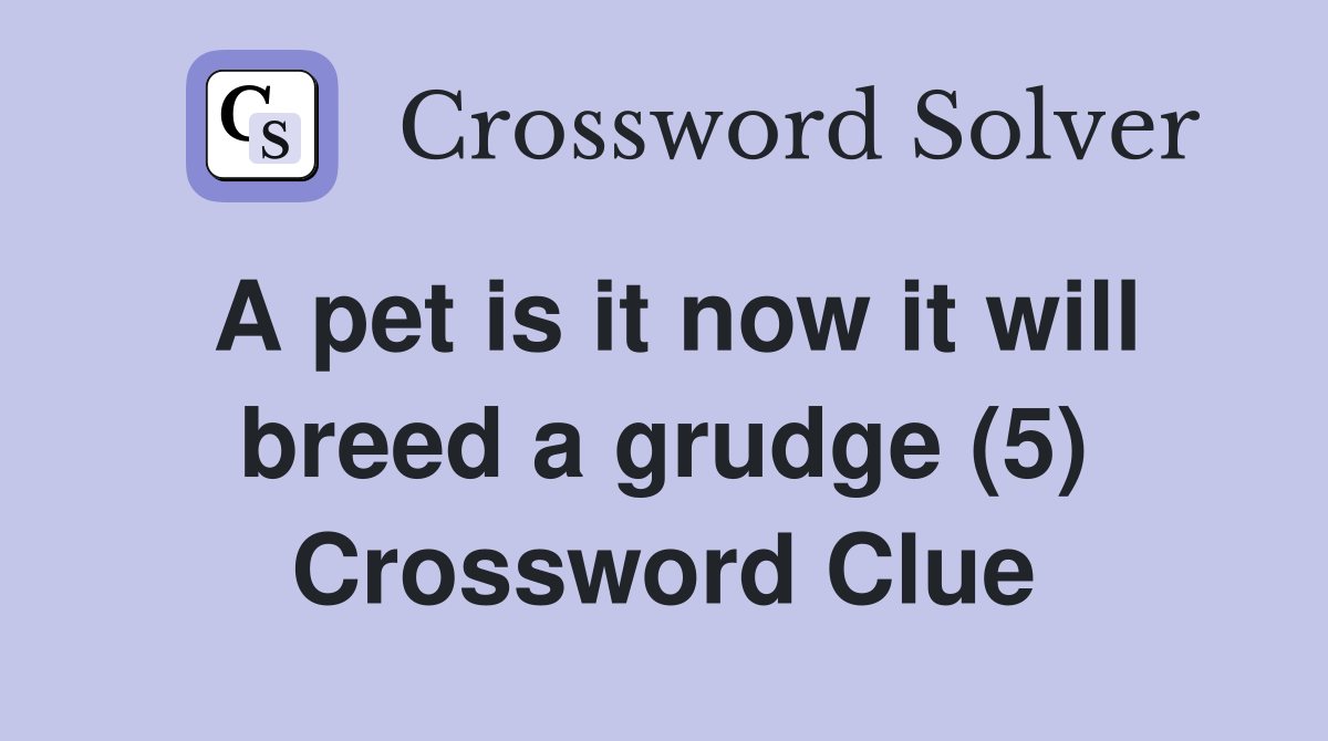 A pet is it now it will breed a grudge (5) Crossword Clue